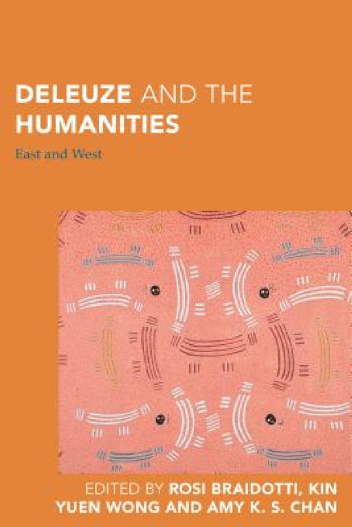 Deleuze and the Humanities: East and West by Rosi Braidotti, Kin Yuen Wong, Amy K. S. Chan