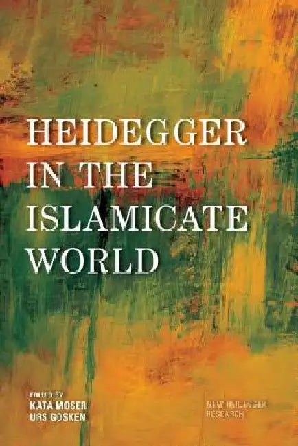 Heidegger in the Islamicate World by Kata Moser