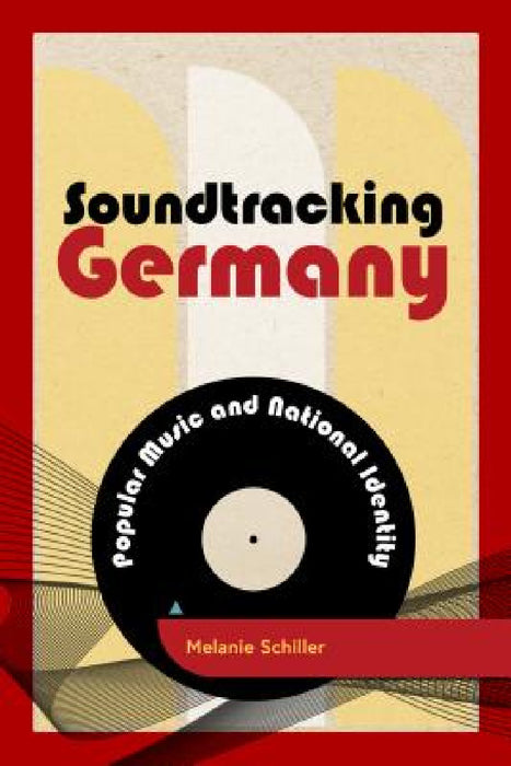 Soundtracking Germany: Popular Music and National Identity by Melanie Schiller