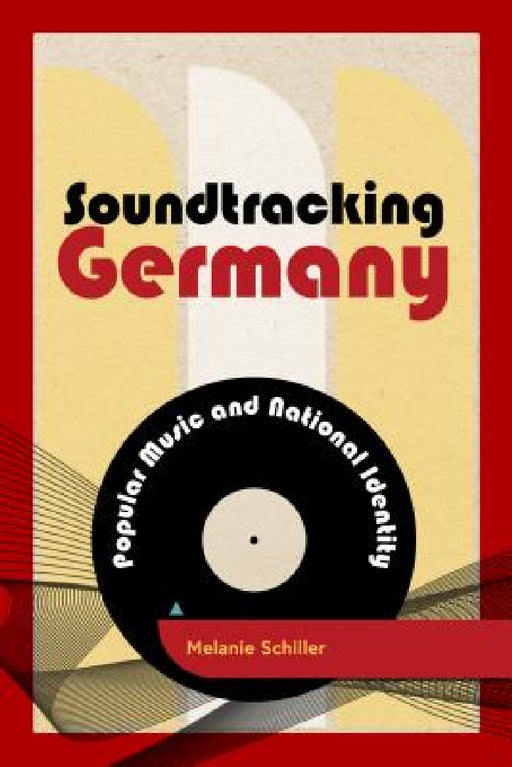 Soundtracking Germany: Popular Music and National Identity by Melanie Schiller