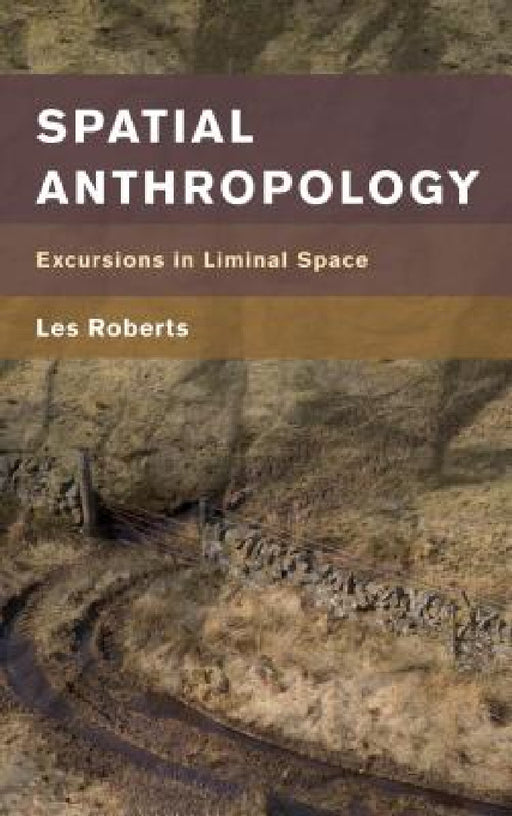 Spatial Anthropology: Excursions in Liminal Space by Les Roberts
