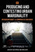 Producing and Contesting Urban Marginality: Interdisciplinary and Comparative Dialogues by Julie Cupples