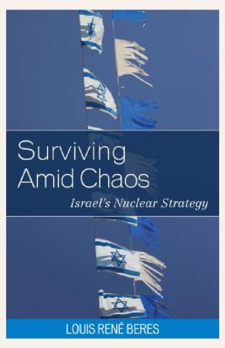 Surviving Amid Chaos: Israel's Nuclear Strategy by Louis René Beres