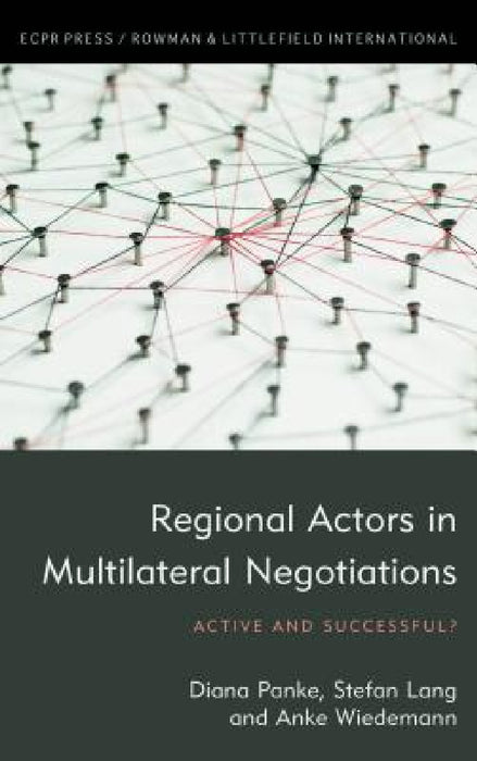 Regional Actors in Multilateral Negotiations: Active and Successful? by Diana Panke, Stefan Lang, Anke Wiedemann