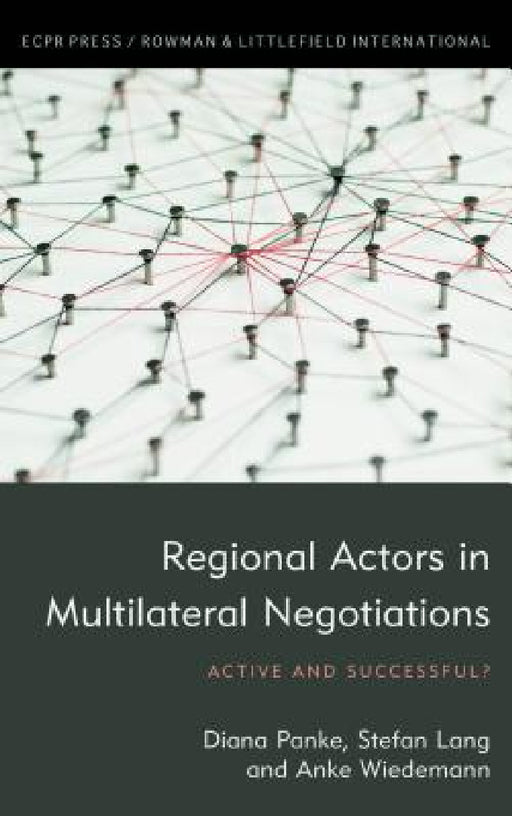 Regional Actors in Multilateral Negotiations: Active and Successful? by Diana Panke, Stefan Lang, Anke Wiedemann