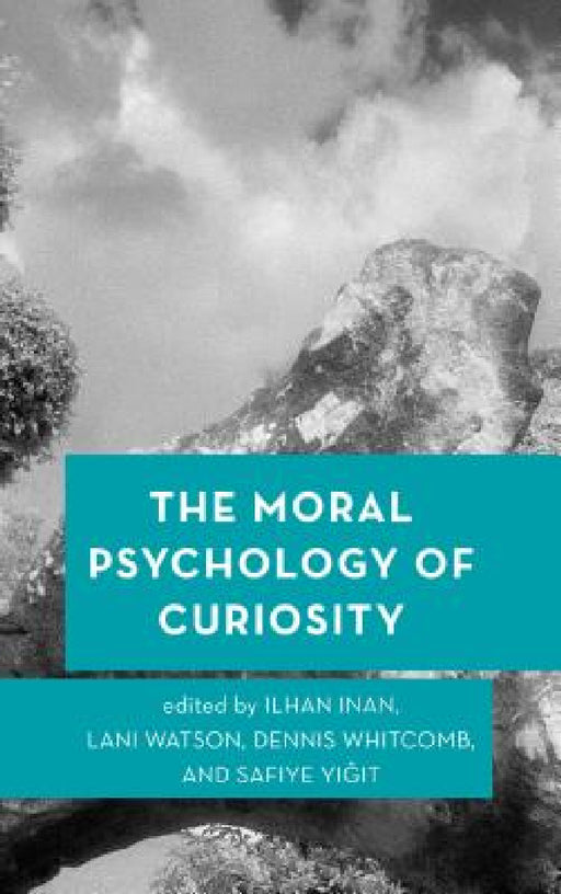 Moral Psychology of Curiosity by Ilhan Inan, Lani Watson, Dennis Whitcomb