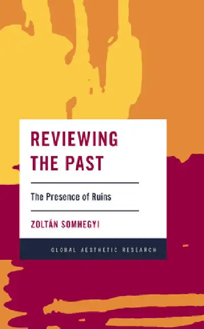 Reviewing the Past: The Presence of Ruins by Zoltan, Assistant Professor of Ar Somhegyi