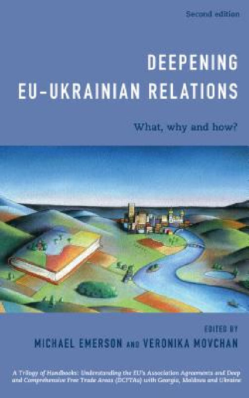 Deepening EU-Ukrainian Relations: What, Why and How? by Michael Emerson, Veronika Movchan
