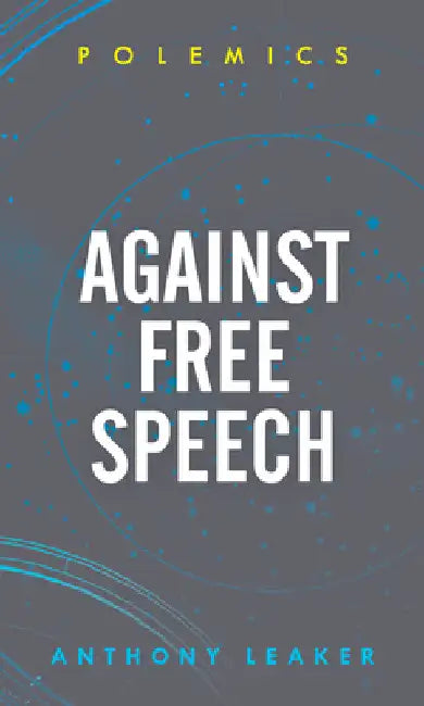 Against Free Speech by Anthony Leaker