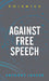 Against Free Speech by Anthony Leaker