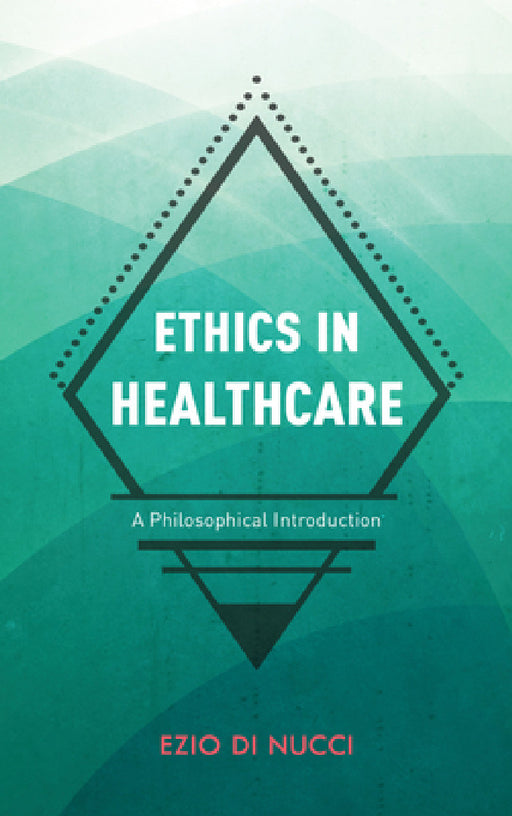 Ethics in Healthcare: A Philosophical Introduction by Ezio Di Nucci