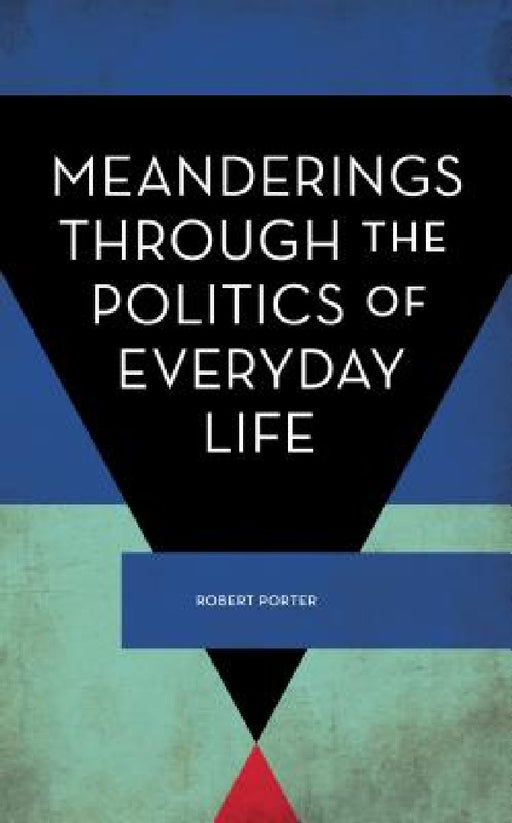 Meanderings Through the Politics of Everyday Life by Robert Porter