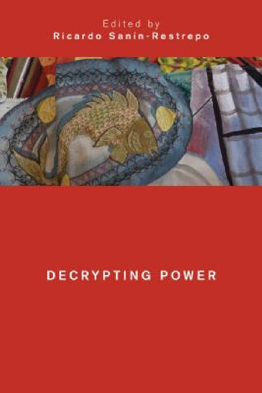 Decrypting Power by Ricardo Sanín-Restrepo