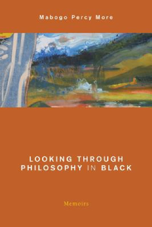 Looking Through Philosophy in Black: Memoirs by Mabogo Percy More