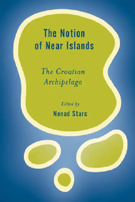 Notion of Near Islands: The Croatian Archipelago by Nenad Starc