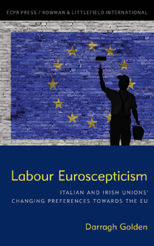 Labour Euroscepticism: Italian and Irish Unions' Changing Preferences Towards the EU by Darragh Golden