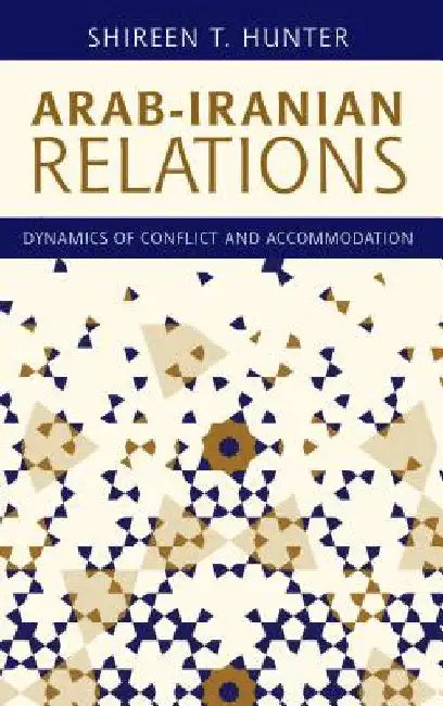 Arab-Iranian Relations: Dynamics of Conflict and Accommodation by Shireen T. Hunter