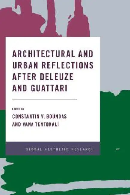 Architectural and Urban Reflections after Deleuze and Guattari by Constantin V. Boundas