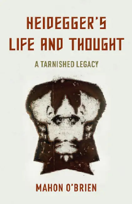 Heidegger's Life and Thought: A Tarnished Legacy by Mahon O'Brien