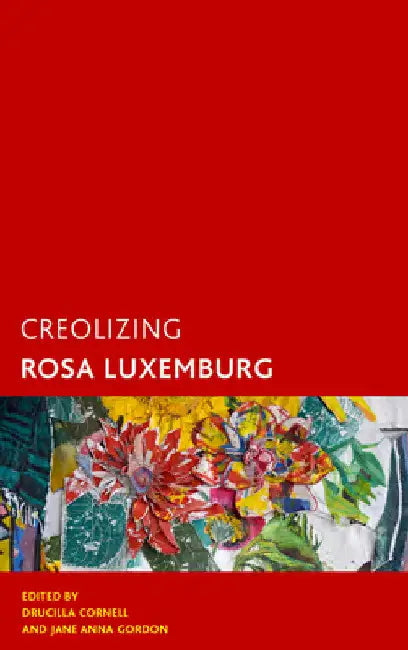 Creolizing Rosa Luxemburg by Jane Anna Gordon