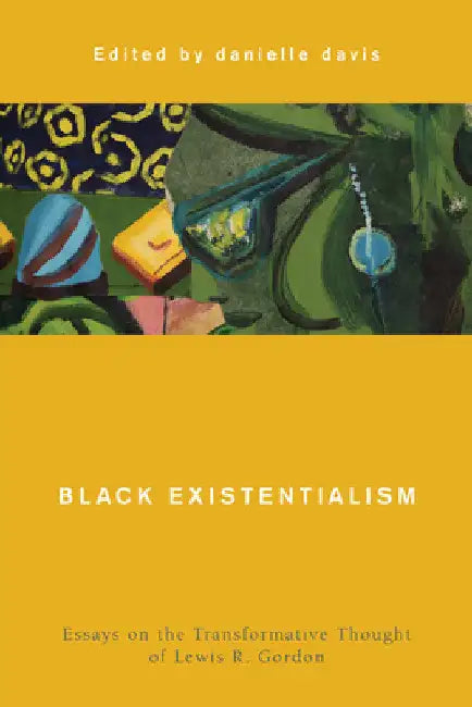 Black Existentialism: Essays on the Transformative Thought of Lewis R. Gordon by Danielle Davis