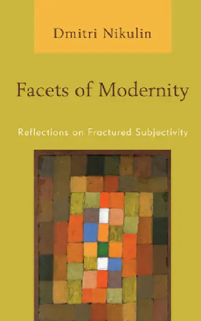 Facets of Modernity: Reflections on Fractured Subjectivity by Dmitri Nikulin