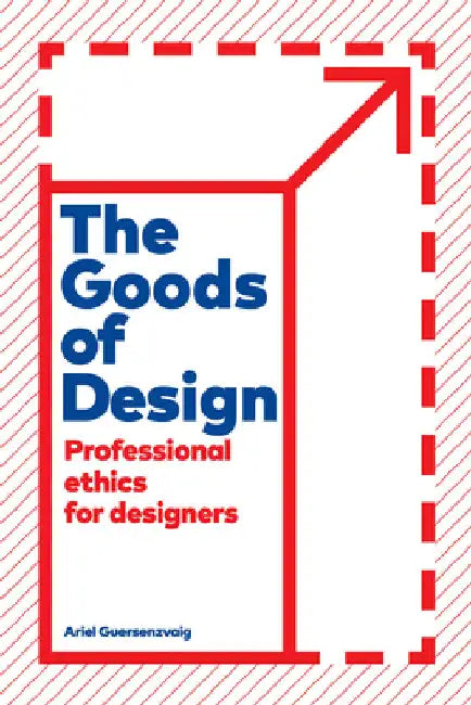 Goods of Design: Professional Ethics for Designers by Ariel Guersenzvaig