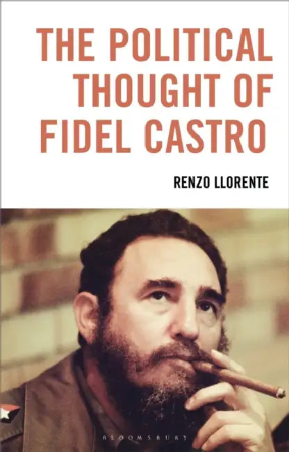 The Political Thought of Fidel Castro by Renzo Llorente