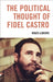 The Political Thought of Fidel Castro by Renzo Llorente