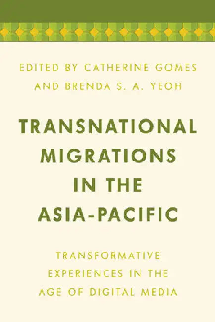 Transnational Migrations in the Asia-Pacific: Transformative Experiences in the Age of Digital Media by Catherine Gomes