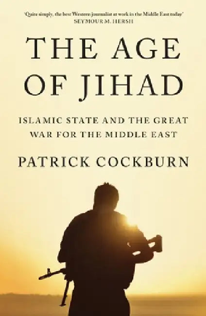 The Age of Jihad: Islamic State and the Great War for the Middle East by Patrick Cockburn