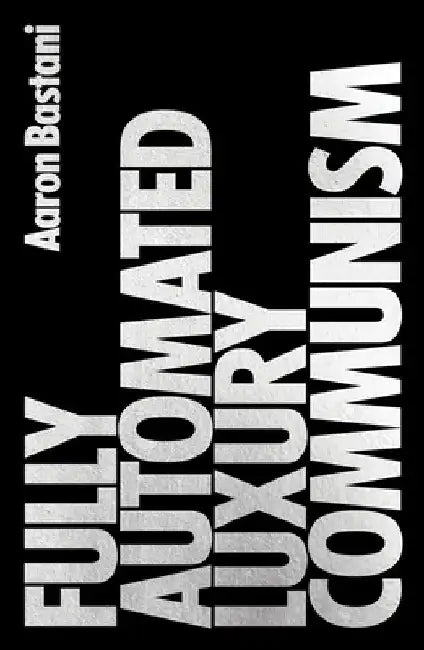 Fully Automated Luxury Communism: A Manifesto by Aaron Bastani