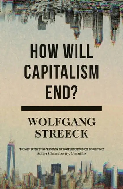 How Will Capitalism End?: Essays on a Failing System by Wolfgang Streeck