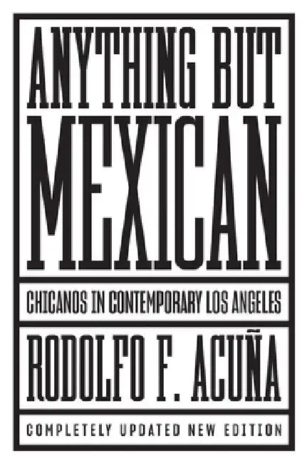 Anything But Mexican: The Rise and Fall of Los Angeles's Barrios by Rodolfo F. Acuna