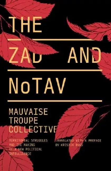 The Zad and Notav: Territorial Struggles and the Making of a New Political Intelligence by Mauvaise Troupe Collective