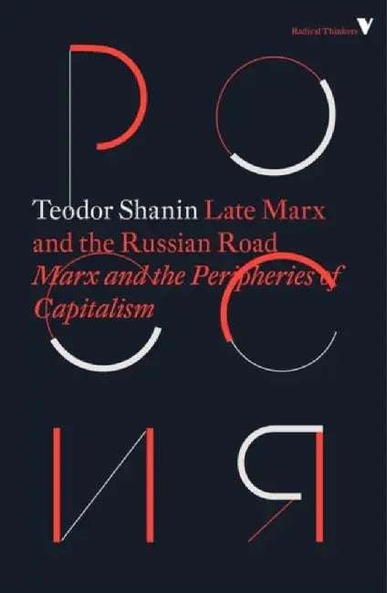Late Marx and the Russian Road: Marx and the Peripheries of Capitalism by Teodor Shanin