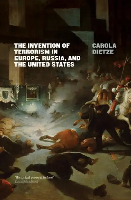 The Invention of Terrorism in Europe, Russia, and the United States by Carola Dietze