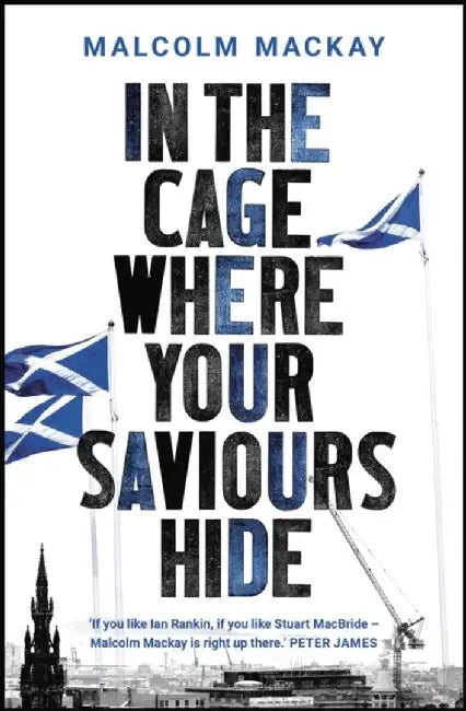 In the Cage Where Your Saviours Hide by Malcolm Mackay