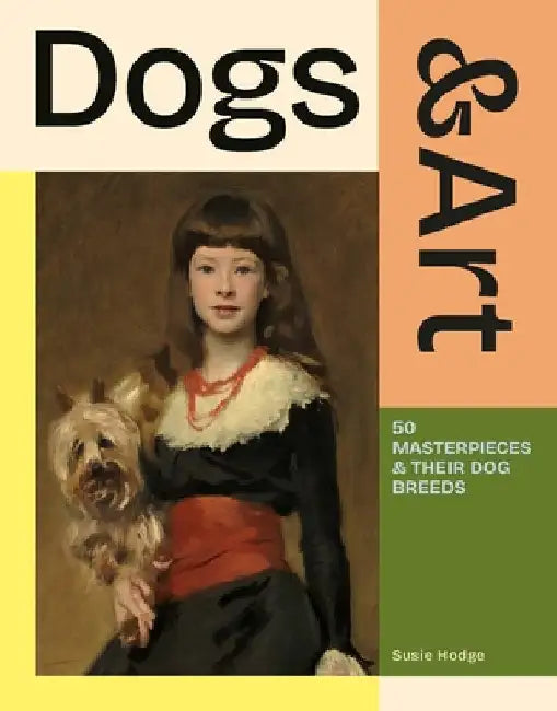 Dogs & Art: 50 Masterpieces & Their Dog Breeds by Hodge, Susie