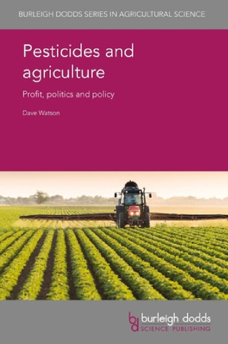 Pesticides and Agriculture: Profit, Politics and Policy by Dave Watson