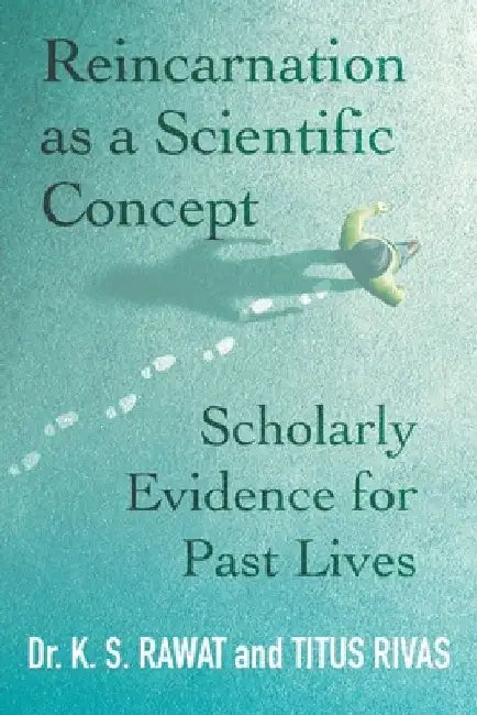 Reincarnation as a Scientific Concept: Scholarly Evidence for Past Lives by K. S. Rawat