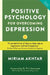 Positive Psychology for Overcoming Depression: Self-Help Strategies to Build Strength, Resilience and All-Round Happiness by Miriam Akhtar