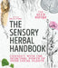 The Sensory Herbal Handbook by Fiona Heckels