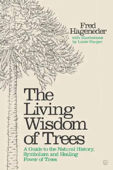 The Living Wisdom of Trees: A Guide to the Natural History, Symbolism and Healing Power of Trees by Fred Hageneder