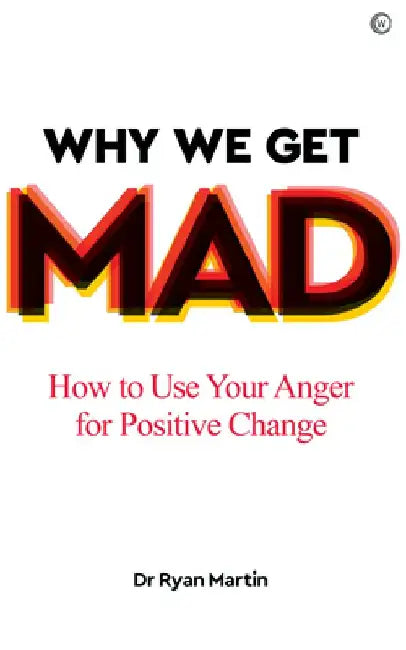 Why We Get Mad: How to Use Your Anger for Positive Change by Ryan Martin