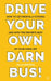 Drive Your Own Darn Bus!: How to Get Mentally Strong and Into the Driving Seat of Your Life by Julia Kristina
