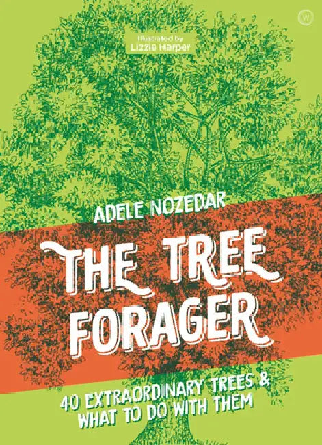 The Tree Forager: 40 Extraordinary Trees & What to Do with Them by Adele Nozedar