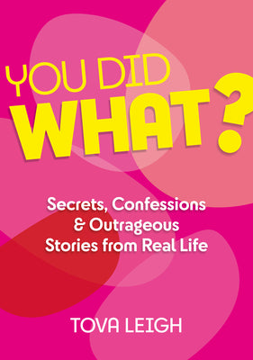 You Did What?: Secrets, Confessions and Outrageous Stories from Real Life by Tova Leigh