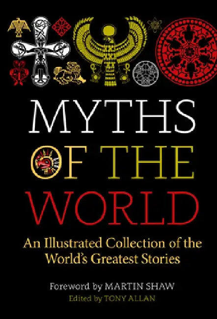Myths of the World: An Illustrated Treasury of the World's Greatest Stories by Tony Allan