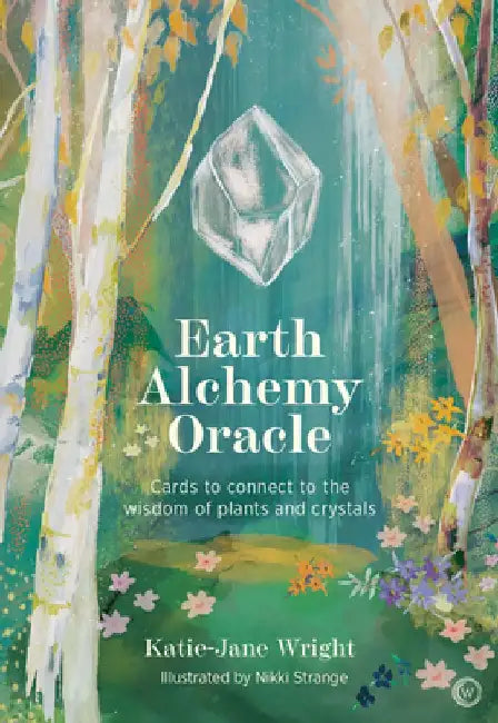 Earth Alchemy Oracle Card Deck: Connect to the Wisdom and Beauty of the Plant and Crystal Kingdoms by Katie-Jane Wright